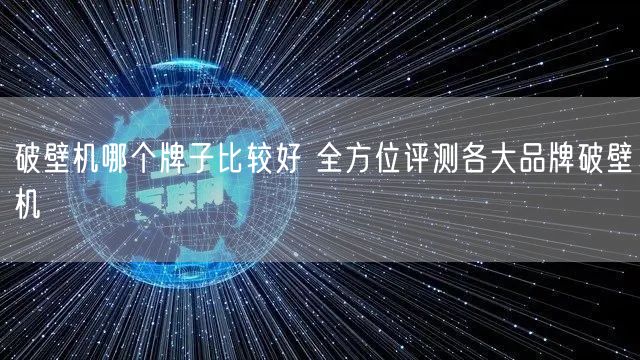 破壁机哪个牌子比较好 全方位评测各大品牌破壁机