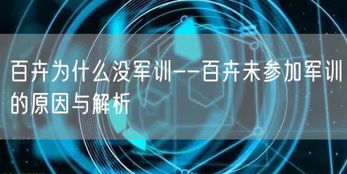 百卉为什么没军训--百卉未参加军训的原因与解析