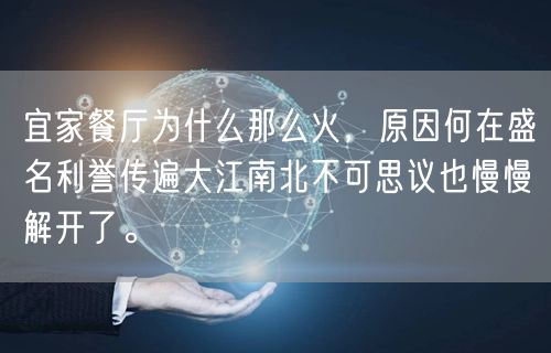 宜家餐厅为什么那么火，原因何在盛名利誉传遍大江南北不可思议也慢慢解开了。