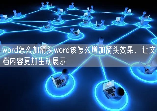 word怎么加箭头word该怎么增加箭头效果，让文档内容更加生动展示