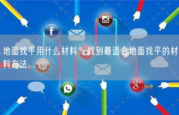 地面找平用什么材料？找到最适合地面找平的材料方法