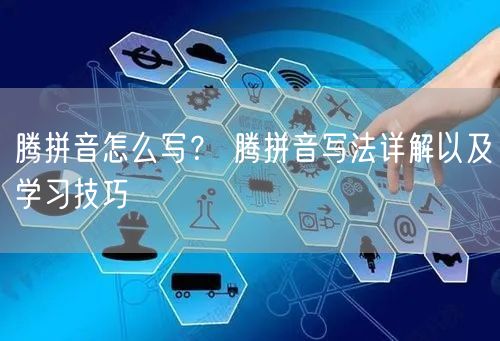 腾拼音怎么写？ 腾拼音写法详解以及学习技巧