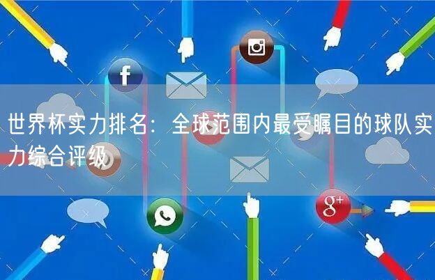 世界杯实力排名：全球范围内最受瞩目的球队实力综合评级