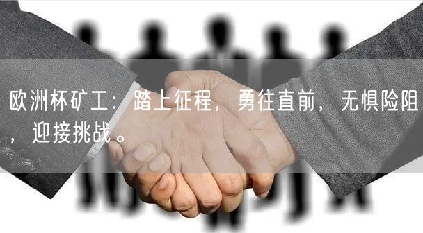 欧洲杯矿工：踏上征程，勇往直前，无惧险阻，迎接挑战。