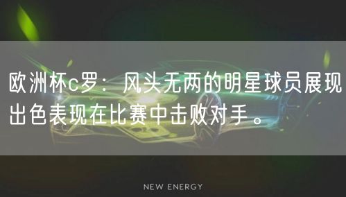 欧洲杯c罗：风头无两的明星球员展现出色表现在比赛中击败对手。