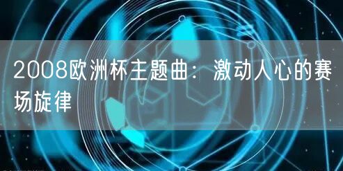 2008欧洲杯主题曲：激动人心的赛场旋律