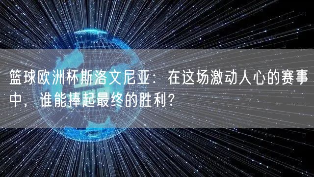 篮球欧洲杯斯洛文尼亚：在这场激动人心的赛事中，谁能捧起最终的胜利？