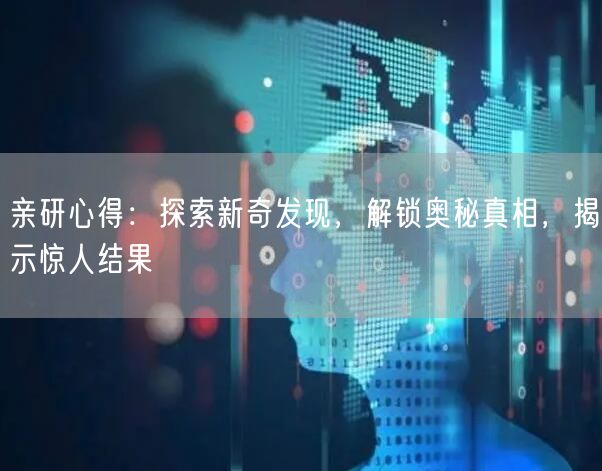 亲研心得：探索新奇发现，解锁奥秘真相，揭示惊人结果