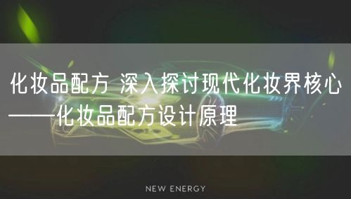 化妆品配方 深入探讨现代化妆界核心——化妆品配方设计原理