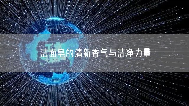 洁面皂的清新香气与洁净力量