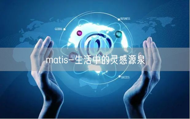 matis-生活中的灵感源泉