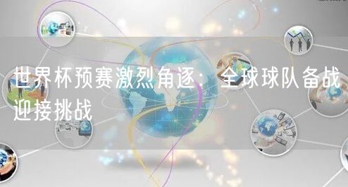 世界杯预赛激烈角逐：全球球队备战迎接挑战