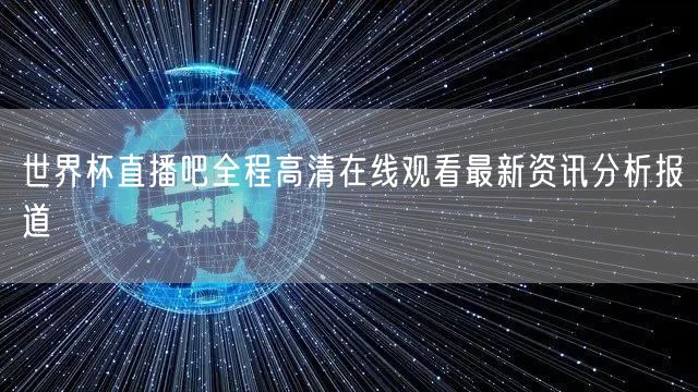 世界杯直播吧全程高清在线观看最新资讯分析报道