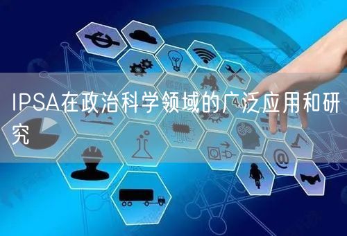 IPSA在政治科学领域的广泛应用和研究