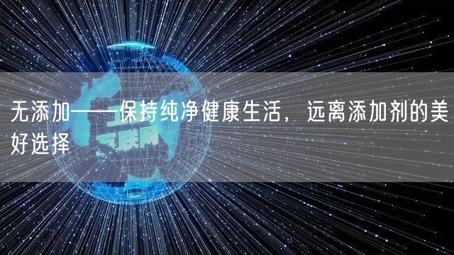 无添加——保持纯净健康生活，远离添加剂的美好选择