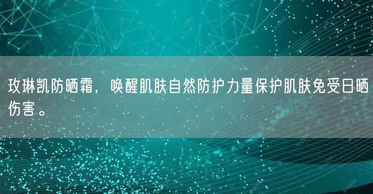 玫琳凯防晒霜，唤醒肌肤自然防护力量保护肌肤免受日晒伤害。