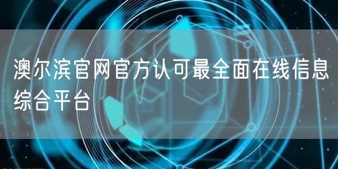 澳尔滨官网官方认可最全面在线信息综合平台