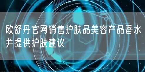 欧舒丹官网销售护肤品美容产品香水并提供护肤建议