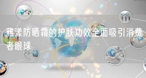 雅漾防晒霜的护肤功效全面吸引消费者眼球