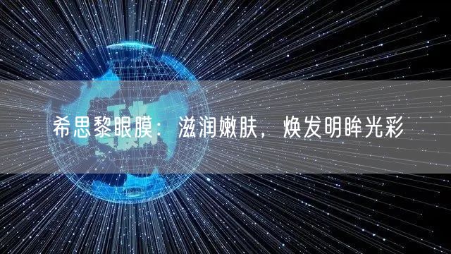 希思黎眼膜：滋润嫩肤，焕发明眸光彩