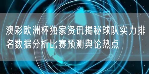 澳彩欧洲杯独家资讯揭秘球队实力排名数据分析比赛预测舆论热点