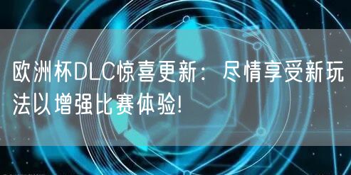 欧洲杯DLC惊喜更新：尽情享受新玩法以增强比赛体验!