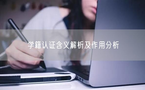 学籍认证含义解析及作用分析