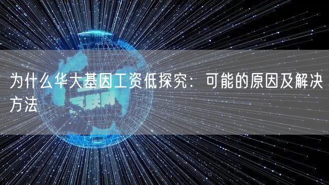 为什么华大基因工资低探究：可能的原因及解决方法