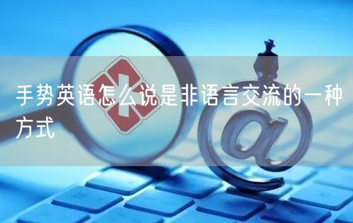 手势英语怎么说是非语言交流的一种方式