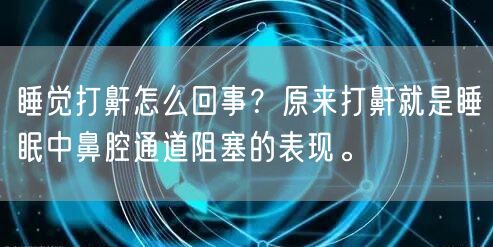 睡觉打鼾怎么回事？原来打鼾就是睡眠中鼻腔通道阻塞的表现。