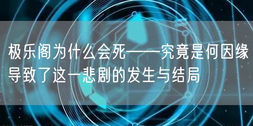 极乐阁为什么会死——究竟是何因缘导致了这一悲剧的发生与结局