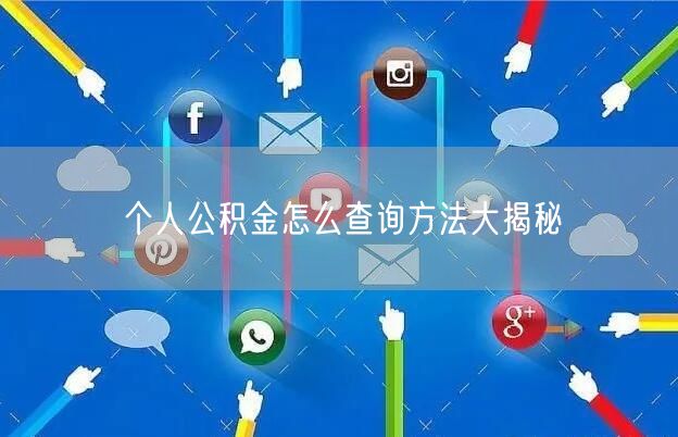 个人公积金怎么查询方法大揭秘