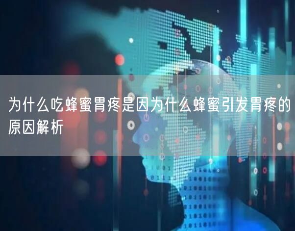 为什么吃蜂蜜胃疼是因为什么蜂蜜引发胃疼的原因解析