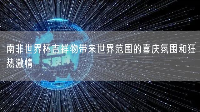 南非世界杯吉祥物带来世界范围的喜庆氛围和狂热激情