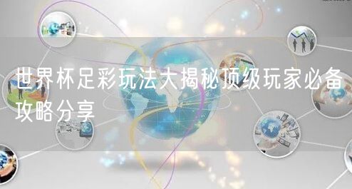 世界杯足彩玩法大揭秘顶级玩家必备攻略分享