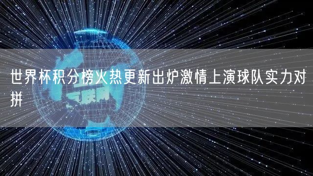 世界杯积分榜火热更新出炉激情上演球队实力对拼