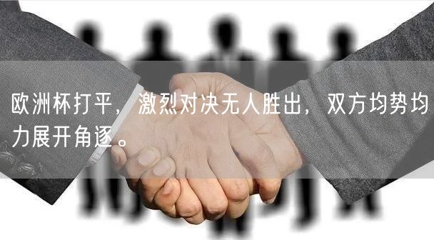 欧洲杯打平，激烈对决无人胜出，双方均势均力展开角逐。