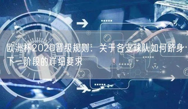 欧洲杯2020晋级规则：关于各支球队如何跻身下一阶段的详细要求