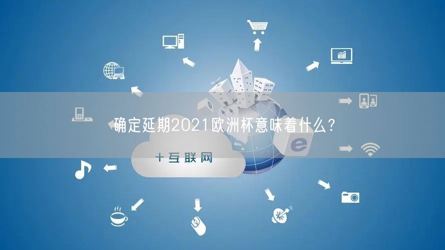 确定延期2021欧洲杯意味着什么？