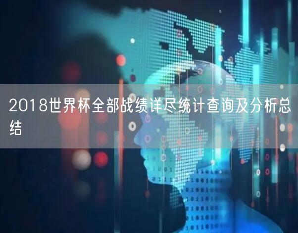 2018世界杯全部战绩详尽统计查询及分析总结