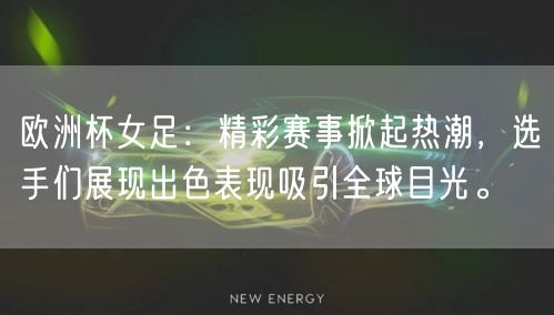 欧洲杯女足：精彩赛事掀起热潮，选手们展现出色表现吸引全球目光。