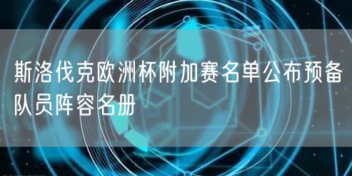 斯洛伐克欧洲杯附加赛名单公布预备队员阵容名册