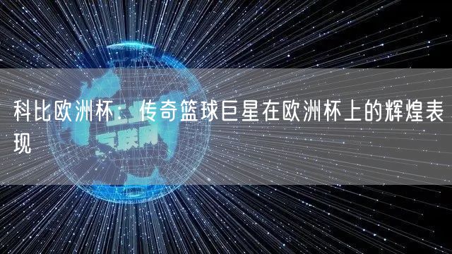 科比欧洲杯：传奇篮球巨星在欧洲杯上的辉煌表现