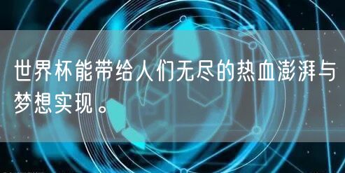 世界杯能带给人们无尽的热血澎湃与梦想实现。