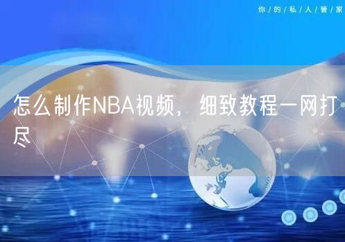 怎么制作NBA视频，细致教程一网打尽