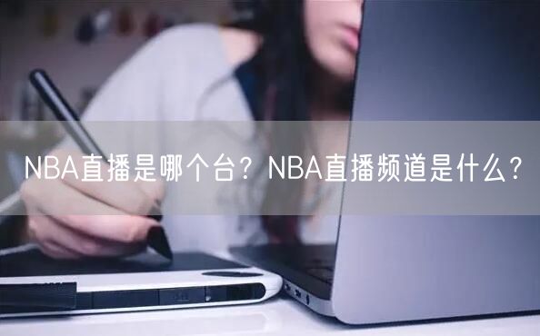 NBA直播是哪个台？NBA直播频道是什么？