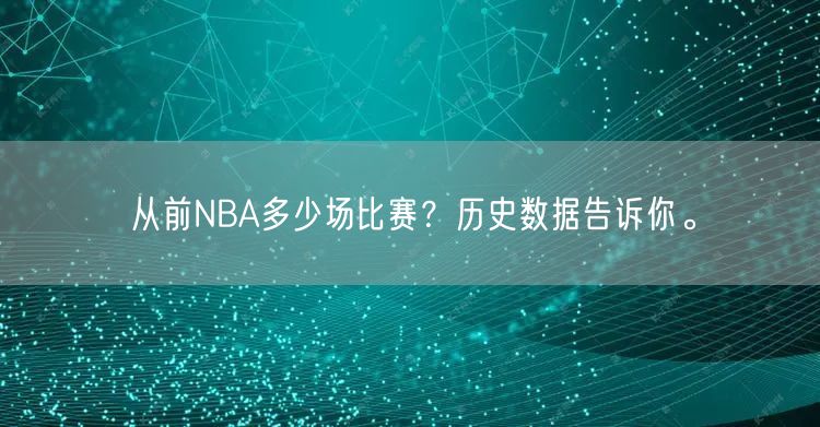 从前NBA多少场比赛？历史数据告诉你。