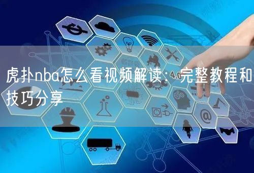 虎扑nba怎么看视频解读：完整教程和技巧分享