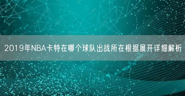 2019年NBA卡特在哪个球队出战所在根据展开详细解析