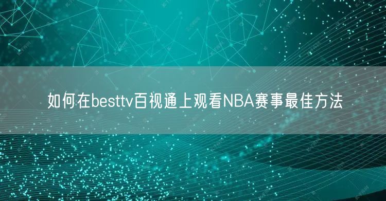 如何在besttv百视通上观看NBA赛事最佳方法